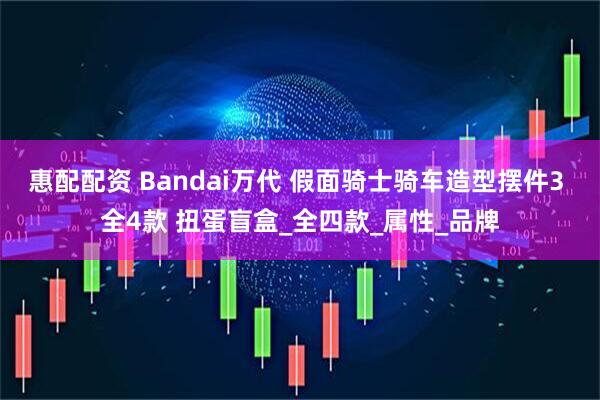 惠配配资 Bandai万代 假面骑士骑车造型摆件3 全4款 扭蛋盲盒_全四款_属性_品牌