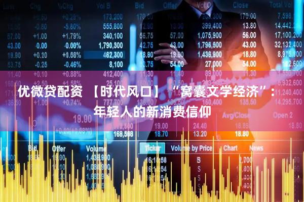 优微贷配资 【时代风口】 “窝囊文学经济”： 年轻人的新消费信仰