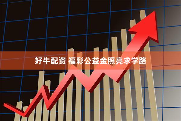 好牛配资 福彩公益金照亮求学路