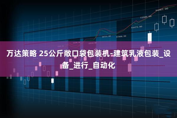 万达策略 25公斤敞口袋包装机-建筑乳液包装_设备_进行_自动化